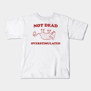 Not Dead Overstimulated, Possum T Shirt, Weird Opossum T Shirt, Meme T Shirt, Trash Panda T Shirt, Unisex Kids T-Shirt